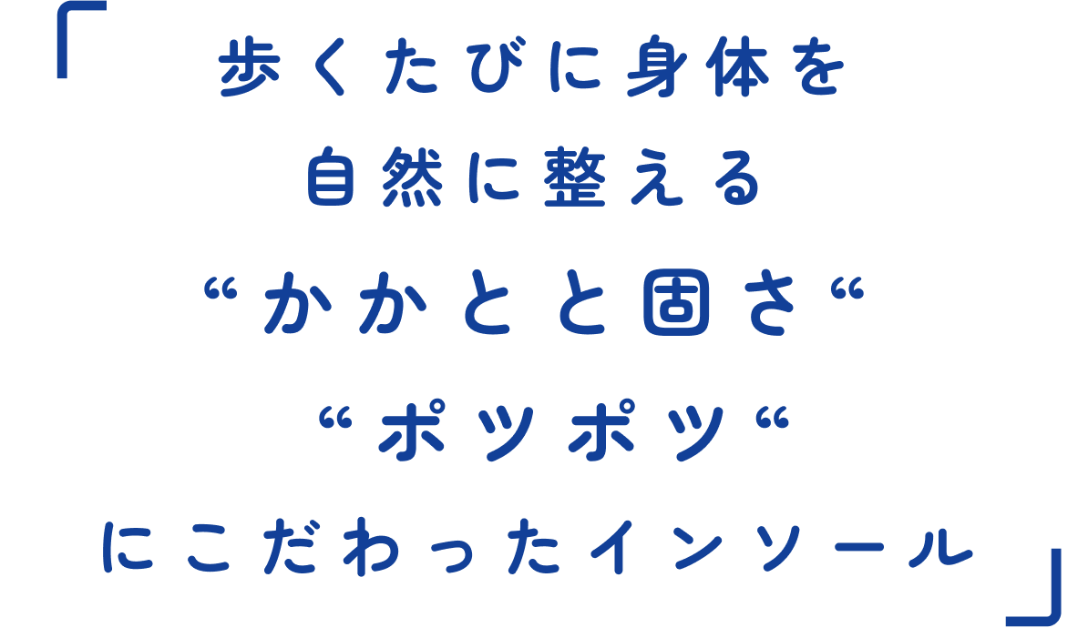 歩くたびに身体を自然に整える“かかとと固さ” “ポツポツ”にこだわったインソール