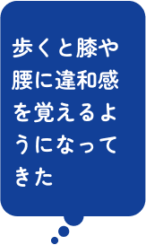 歩くと膝や腰に違和感を覚えるようになってきた